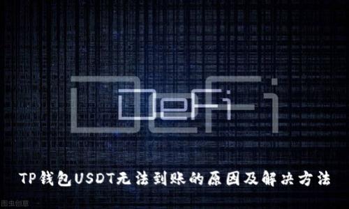 TP钱包USDT无法到账的原因及解决方法