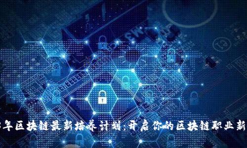 2023年区块链最新培养计划：开启你的区块链职业新篇章！