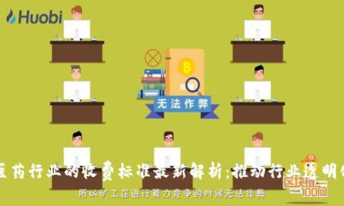 区块链在医药行业的收费标准最新解析：推动行业透明化及高效化