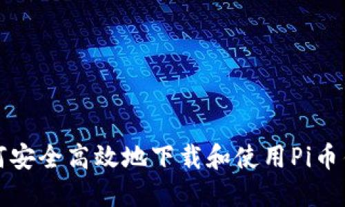 如何安全高效地下载和使用Pi币钱包