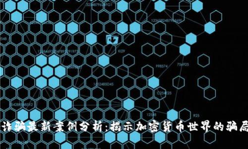 区块链诈骗最新案例分析：揭示加密货币世界的骗局与防范