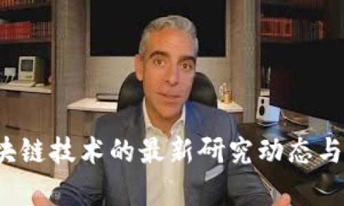 2023年新区块链技术的最新研究动态与应用前景解析