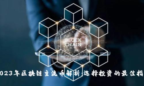 2023年区块链主流币解析：选择投资的最佳指南