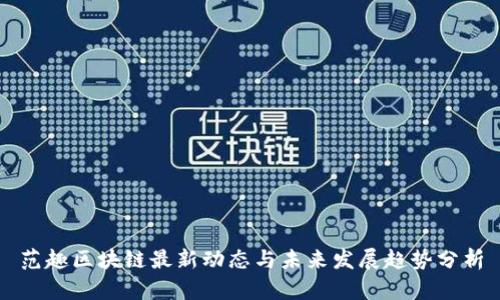 范趣区块链最新动态与未来发展趋势分析